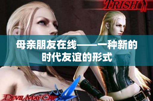 母亲朋友在线——一种新的时代友谊的形式