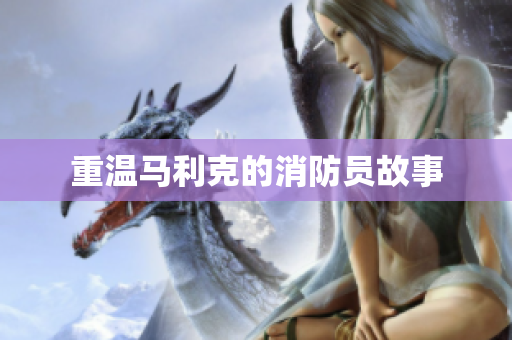 重温马利克的消防员故事
