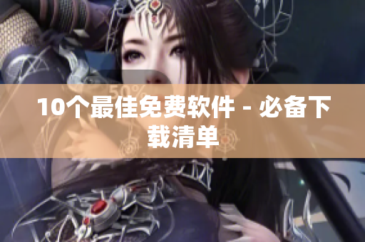 10个最佳免费软件 - 必备下载清单