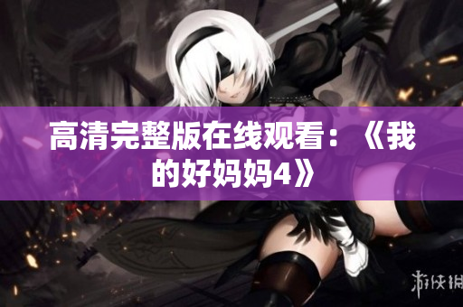 高清完整版在线观看：《我的好妈妈4》