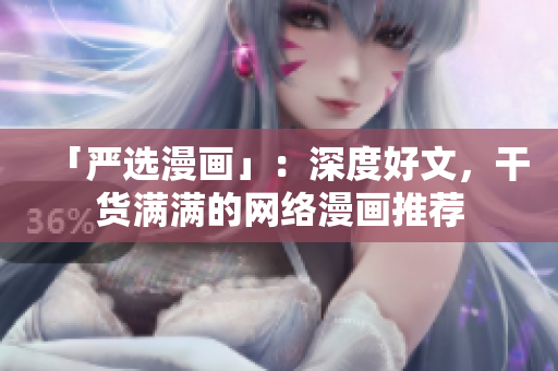 「严选漫画」：深度好文，干货满满的网络漫画推荐