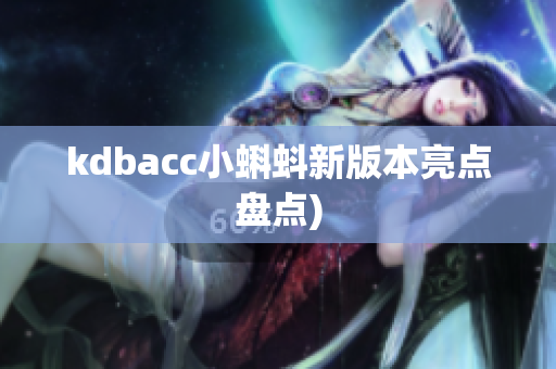 kdbacc小蝌蚪新版本亮点盘点)