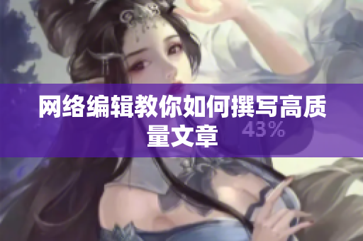 网络编辑教你如何撰写高质量文章