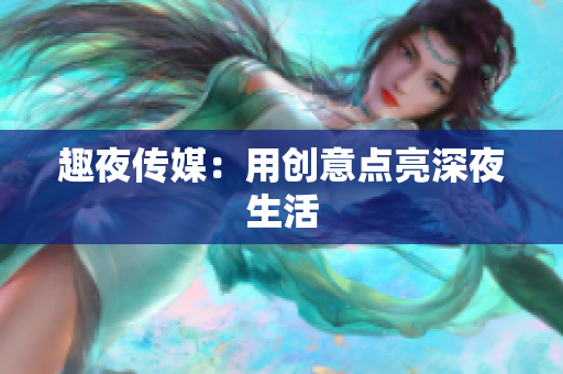 趣夜传媒：用创意点亮深夜生活