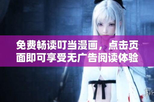 免费畅读叮当漫画，点击页面即可享受无广告阅读体验！