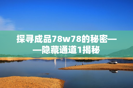 探寻成品78w78的秘密——隐藏通道1揭秘