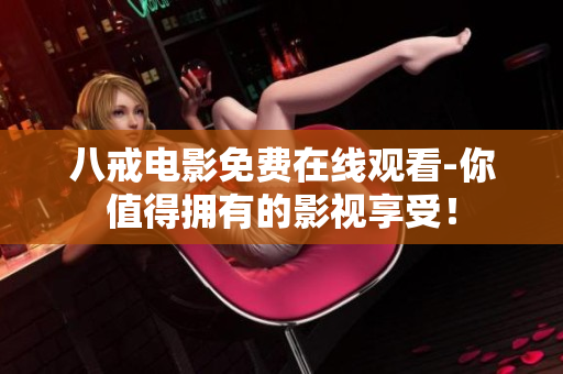 八戒电影免费在线观看-你值得拥有的影视享受！