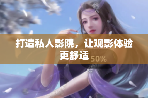 打造私人影院，让观影体验更舒适