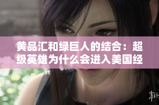 黄品汇和绿巨人的结合：超级英雄为什么会进入美国经济？