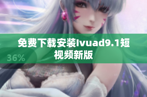 免费下载安装Ivuad9.1短视频新版