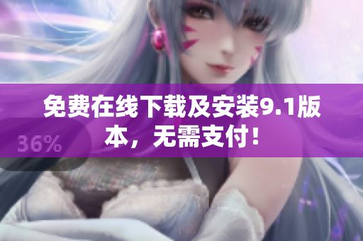 免费在线下载及安装9.1版本，无需支付！