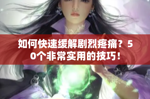 如何快速缓解剧烈疼痛？50个非常实用的技巧！