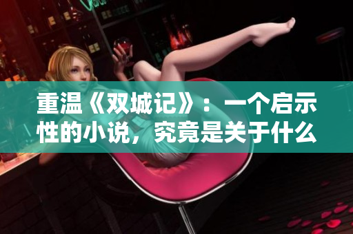 重温《双城记》：一个启示性的小说，究竟是关于什么的？