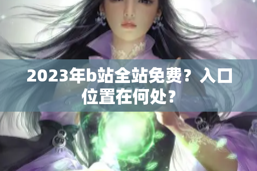 2023年b站全站免费？入口位置在何处？