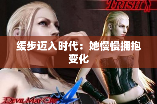 缓步迈入时代：她慢慢拥抱变化