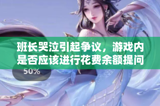 班长哭泣引起争议，游戏内是否应该进行花费余额提问