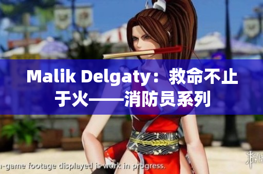 Malik Delgaty：救命不止于火——消防员系列
