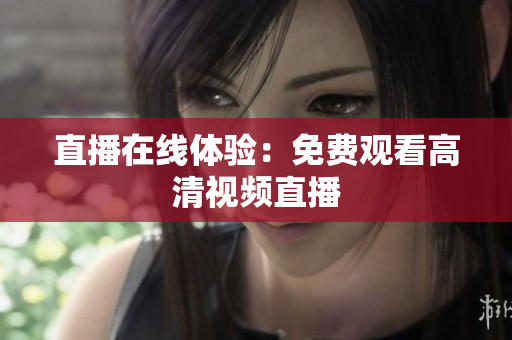 直播在线体验：免费观看高清视频直播