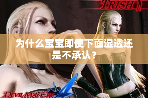 为什么宝宝即使下面湿透还是不承认？