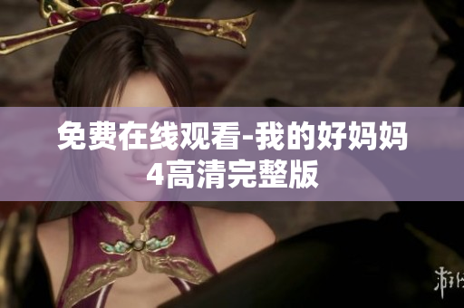 免费在线观看-我的好妈妈4高清完整版