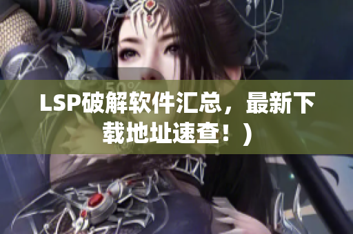 LSP破解软件汇总，最新下载地址速查！)