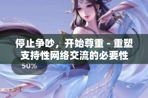 停止争吵，开始尊重 - 重塑支持性网络交流的必要性