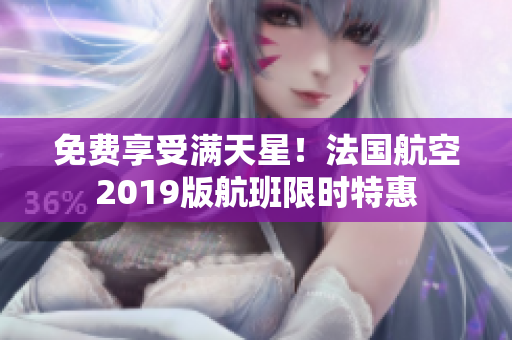 免费享受满天星！法国航空2019版航班限时特惠