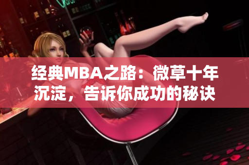 经典MBA之路：微草十年沉淀，告诉你成功的秘诀