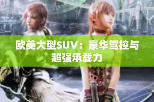 欧美大型SUV：豪华驾控与超强承载力
