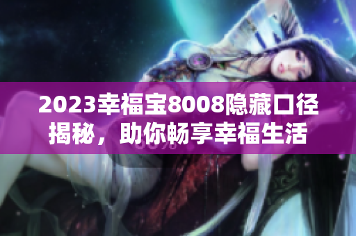 2023幸福宝8008隐藏口径揭秘，助你畅享幸福生活