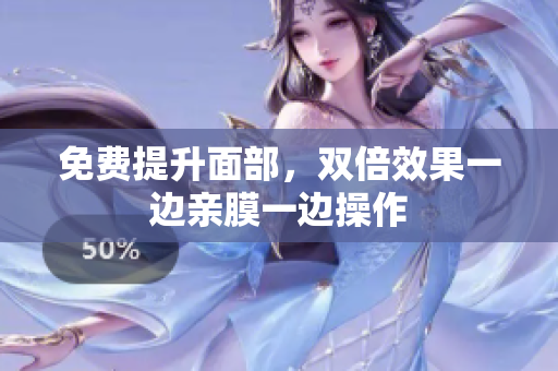免费提升面部，双倍效果一边亲膜一边操作