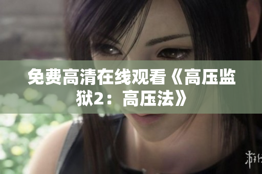 免费高清在线观看《高压监狱2：高压法》