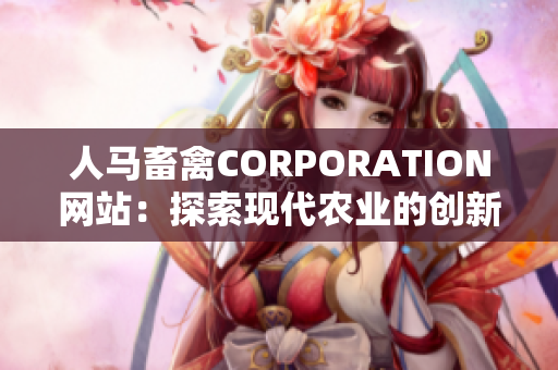 人马畜禽CORPORATION网站：探索现代农业的创新力量