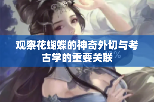 观察花蝴蝶的神奇外切与考古学的重要关联
