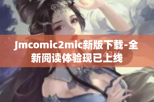 Jmcomic2mic新版下载-全新阅读体验现已上线