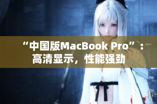 “中国版MacBook Pro”：高清显示，性能强劲