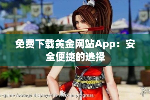 免费下载黄金网站App：安全便捷的选择