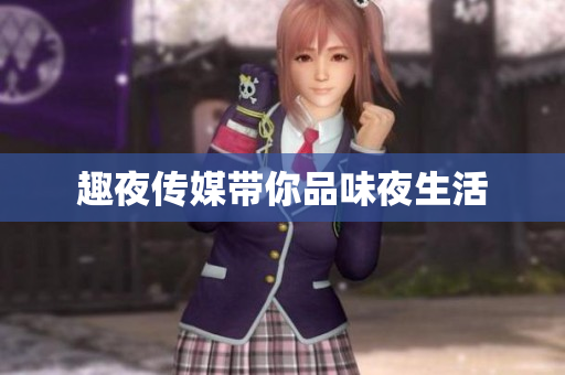 趣夜传媒带你品味夜生活