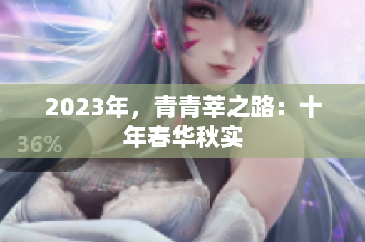 2023年，青青莘之路：十年春华秋实