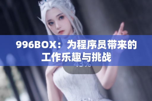 996BOX：为程序员带来的工作乐趣与挑战