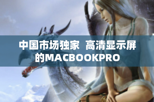 中国市场独家  高清显示屏的MACBOOKPRO