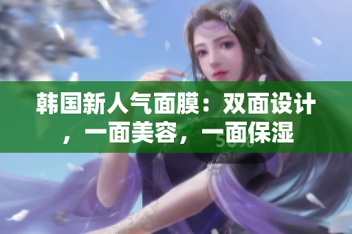 韩国新人气面膜：双面设计，一面美容，一面保湿