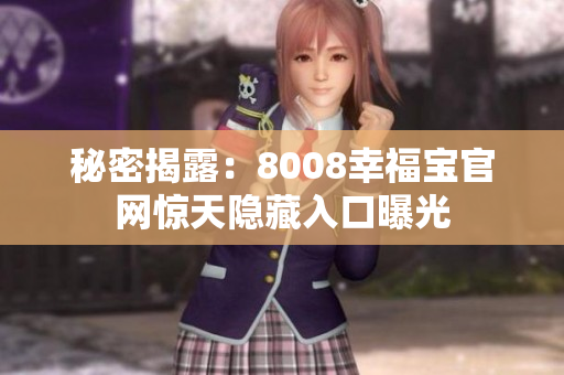 秘密揭露：8008幸福宝官网惊天隐藏入口曝光
