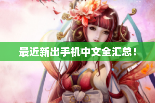 最近新出手机中文全汇总！