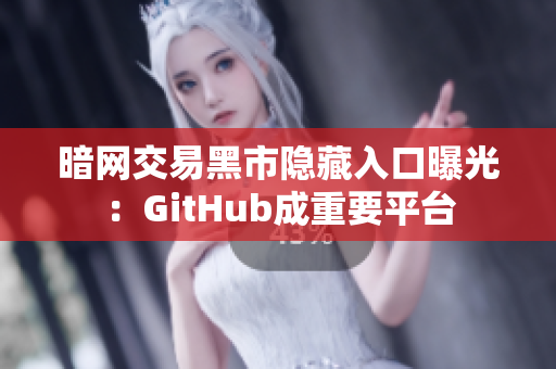 暗网交易黑市隐藏入口曝光：GitHub成重要平台