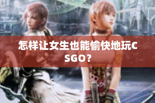 怎样让女生也能愉快地玩CSGO？