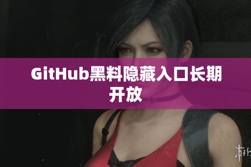 GitHub黑料隐藏入口长期开放