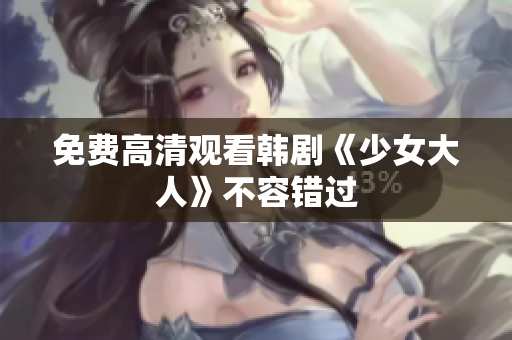 免费高清观看韩剧《少女大人》不容错过