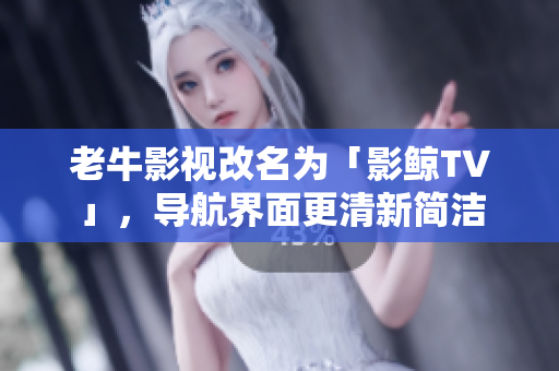 老牛影视改名为「影鲸TV」，导航界面更清新简洁