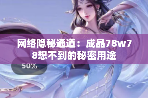 网络隐秘通道：成品78w78想不到的秘密用途